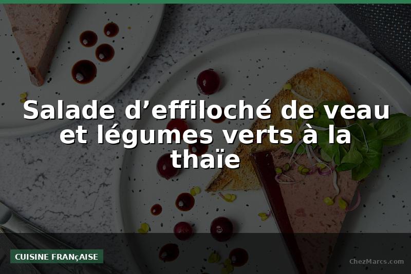 Salade d’effiloché de veau et légumes verts à la thaïe