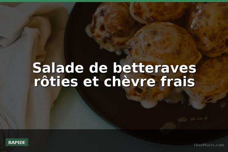 Salade de betteraves rôties et chèvre frais