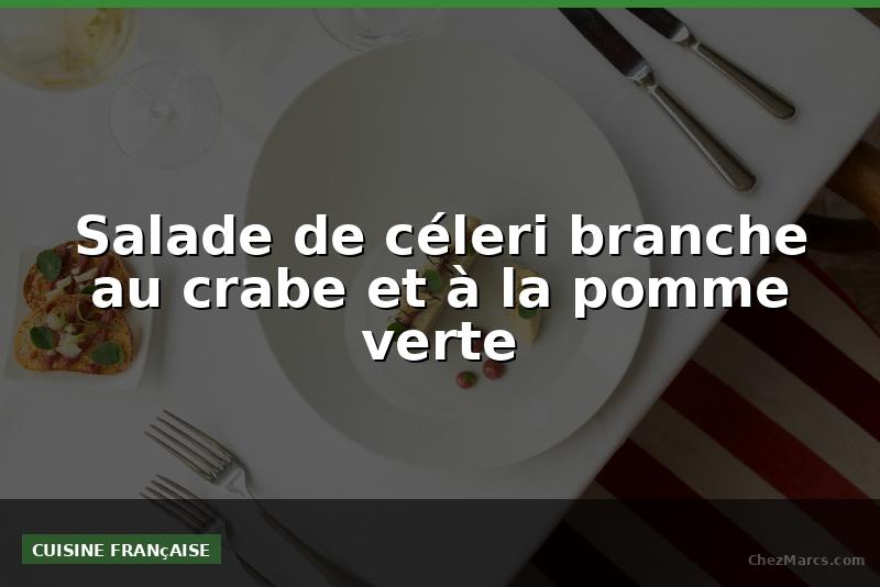 Salade de céleri branche au crabe et à la pomme verte
