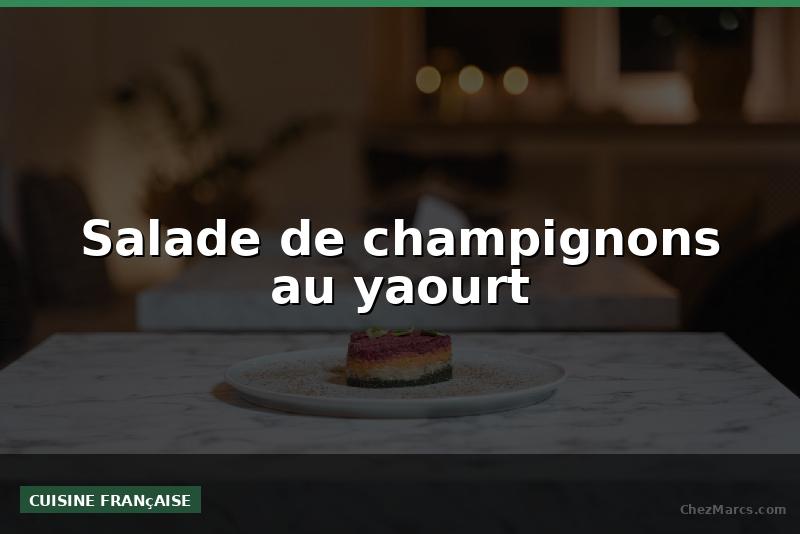 Salade de champignons au yaourt