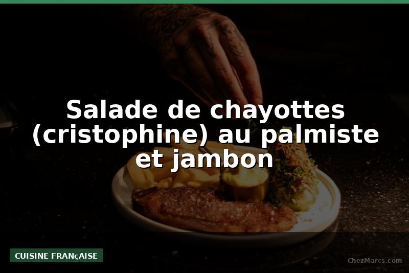 Salade de chayottes (cristophine) au palmiste et jambon
