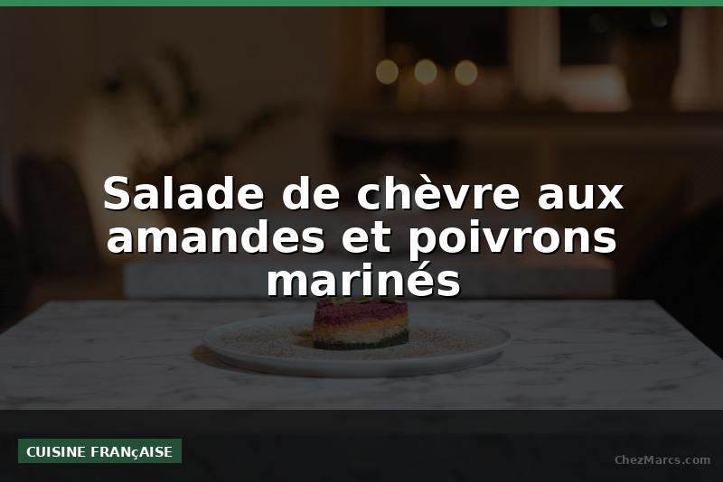 Salade de chèvre aux amandes et poivrons marinés