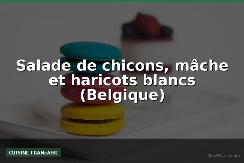 Salade de chicons, mâche et haricots blancs (Belgique)