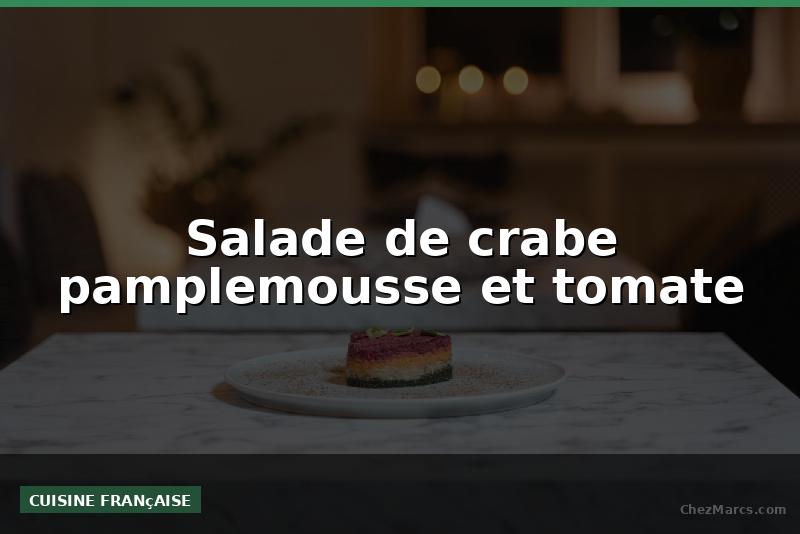 Salade de crabe pamplemousse et tomate