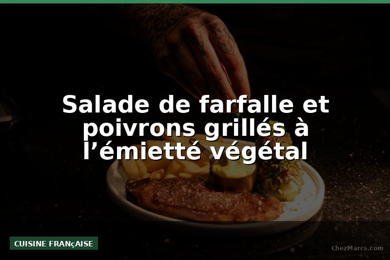 Salade de farfalle et poivrons grillés à l’émietté végétal