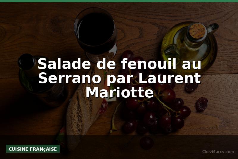 Salade de fenouil au Serrano par Laurent Mariotte