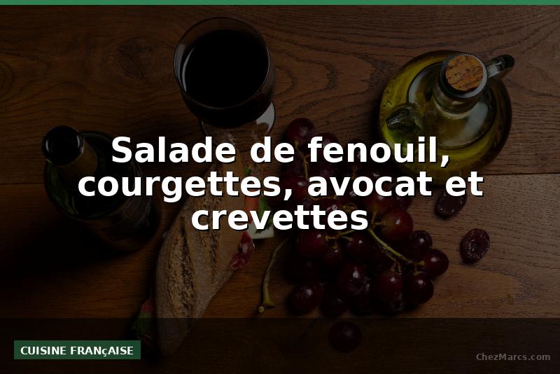 Salade de fenouil, courgettes, avocat et crevettes