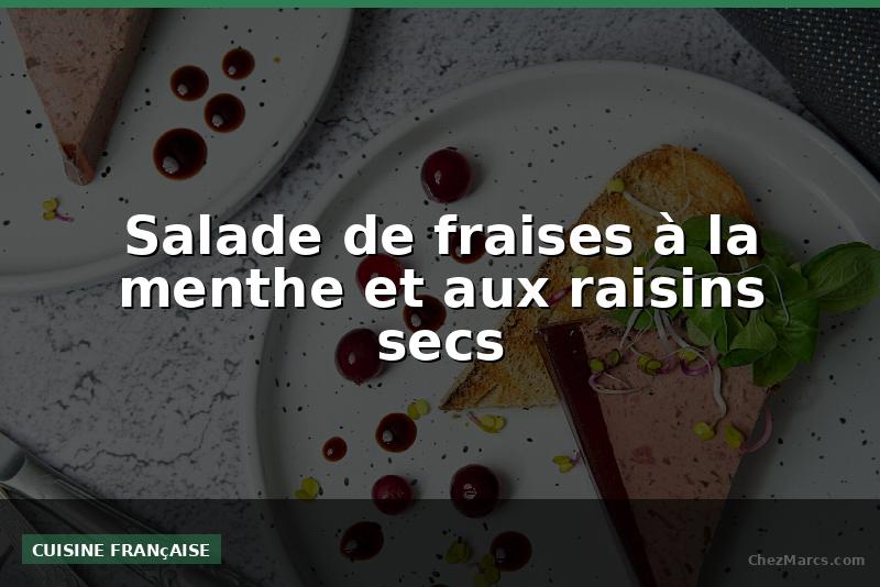 Salade de fraises à la menthe et aux raisins secs