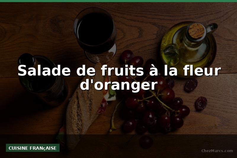 Salade de fruits à la fleur d'oranger