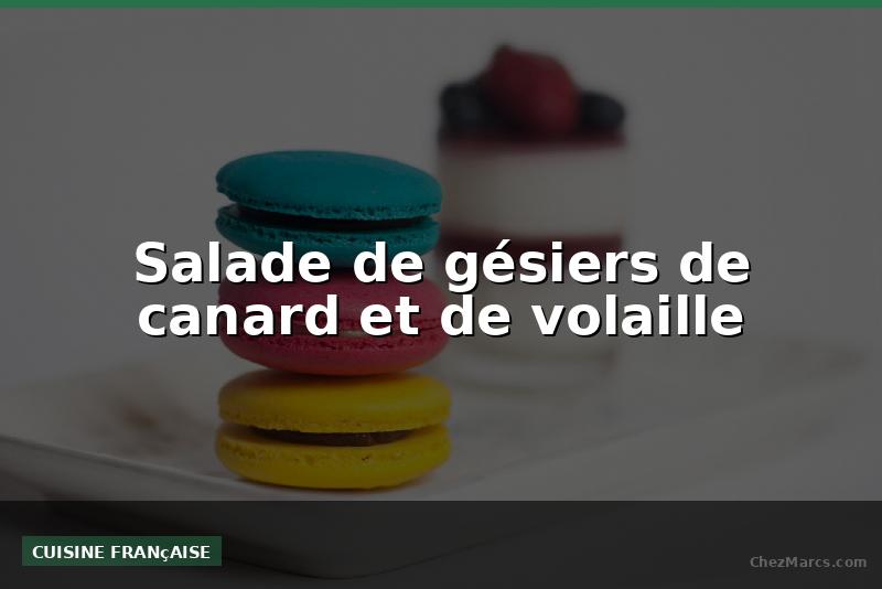 Salade de gésiers de canard et de volaille