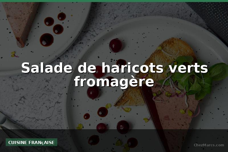 Salade de haricots verts fromagère