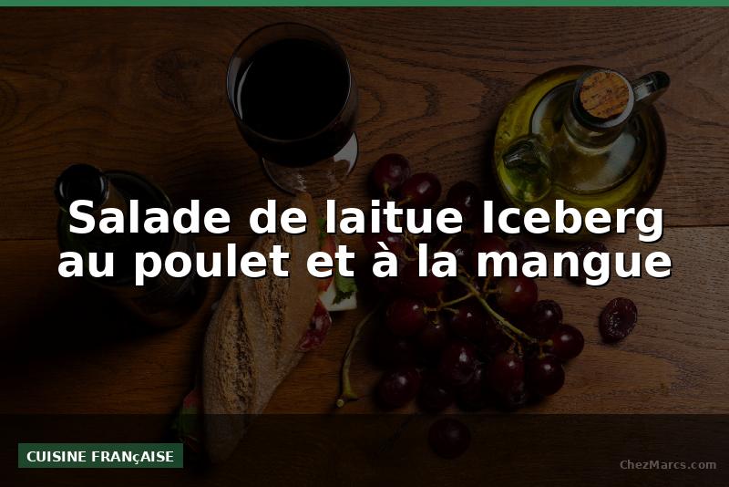 Salade de laitue Iceberg au poulet et à la mangue