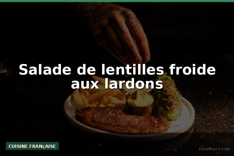 Salade de lentilles froide aux lardons