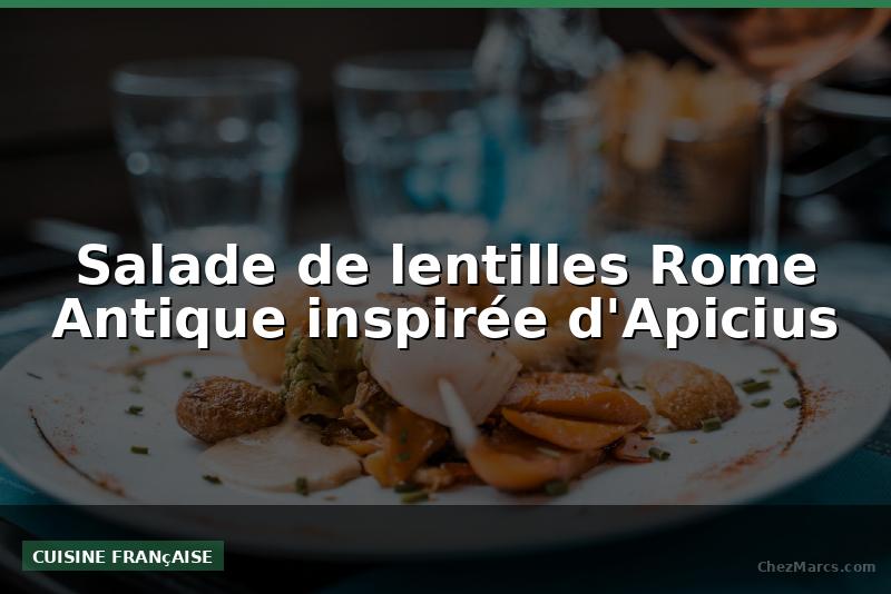 Salade de lentilles Rome Antique inspirée d'Apicius