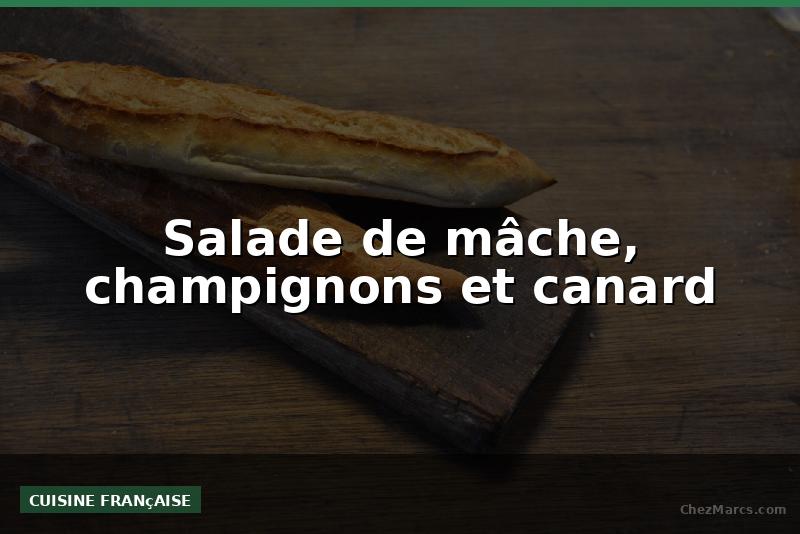 Salade de mâche, champignons et canard