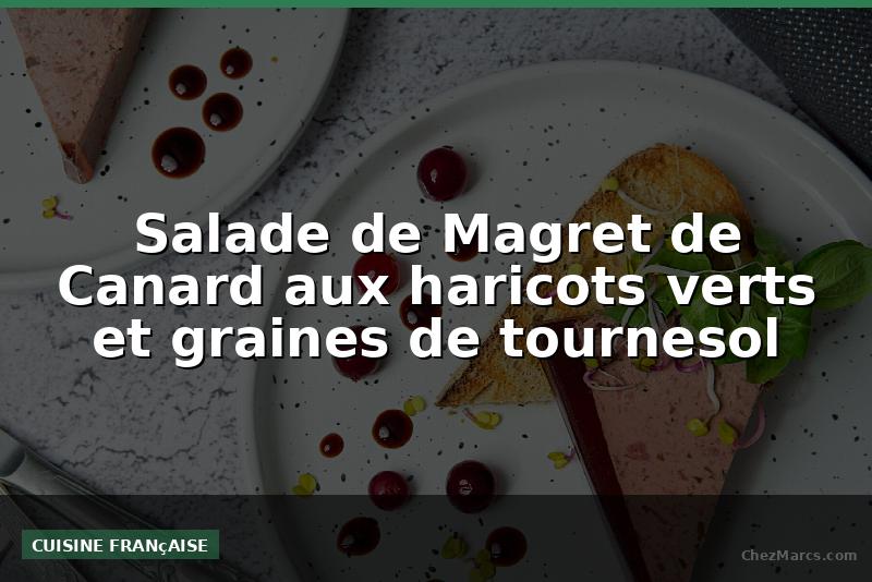 Salade de Magret de Canard aux haricots verts et graines de tournesol