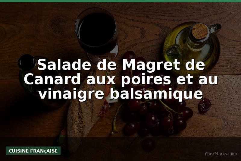 Salade de Magret de Canard aux poires et au vinaigre balsamique