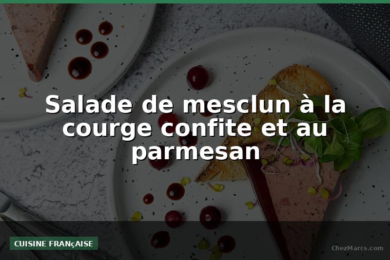 Salade de mesclun à la courge confite et au parmesan