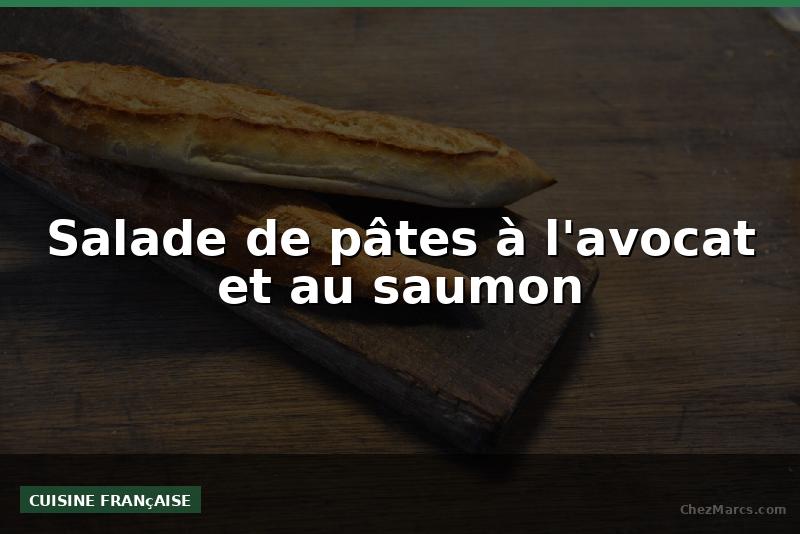 Salade de pâtes à l'avocat et au saumon