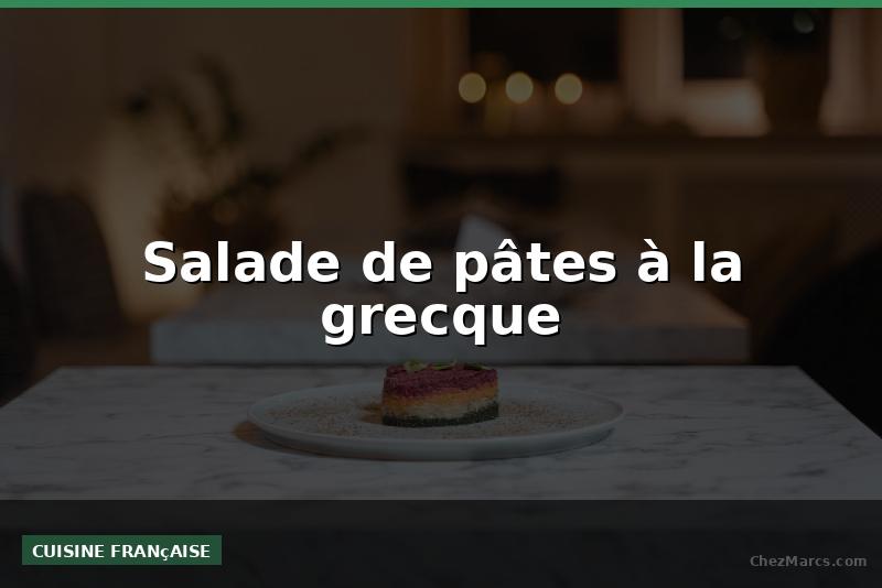 Salade de pâtes à la grecque