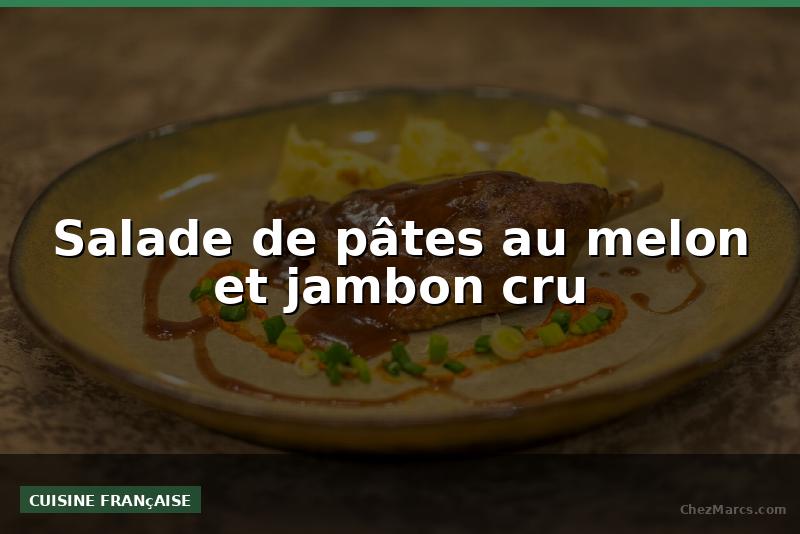 Salade de pâtes au melon et jambon cru