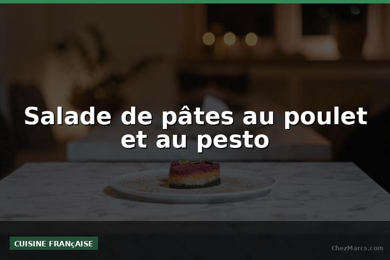 Salade de pâtes au poulet et au pesto