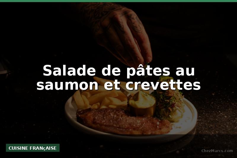 Salade de pâtes au saumon et crevettes