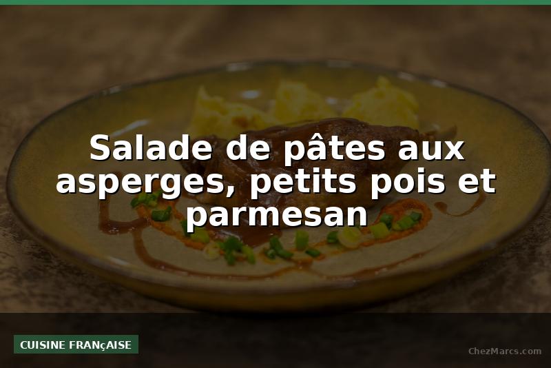 Salade de pâtes aux asperges, petits pois et parmesan