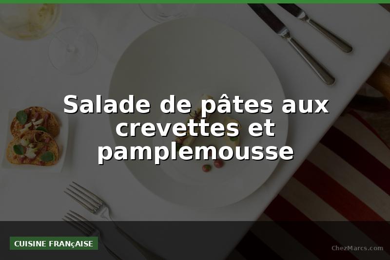 Salade de pâtes aux crevettes et pamplemousse