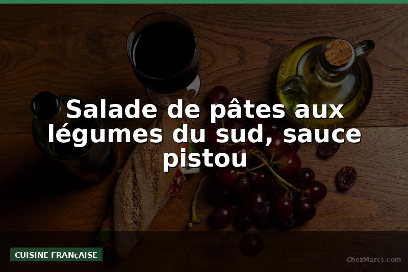 Salade de pâtes aux légumes du sud, sauce pistou