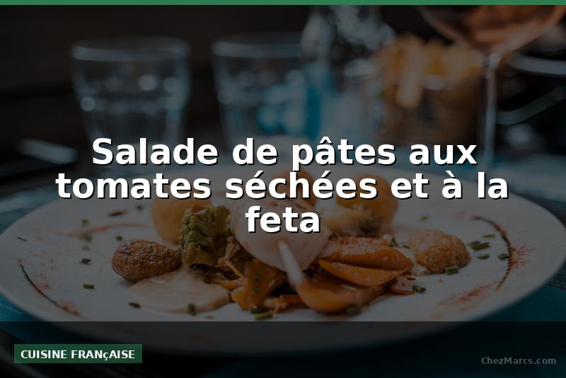 Salade de pâtes aux tomates séchées et à la feta