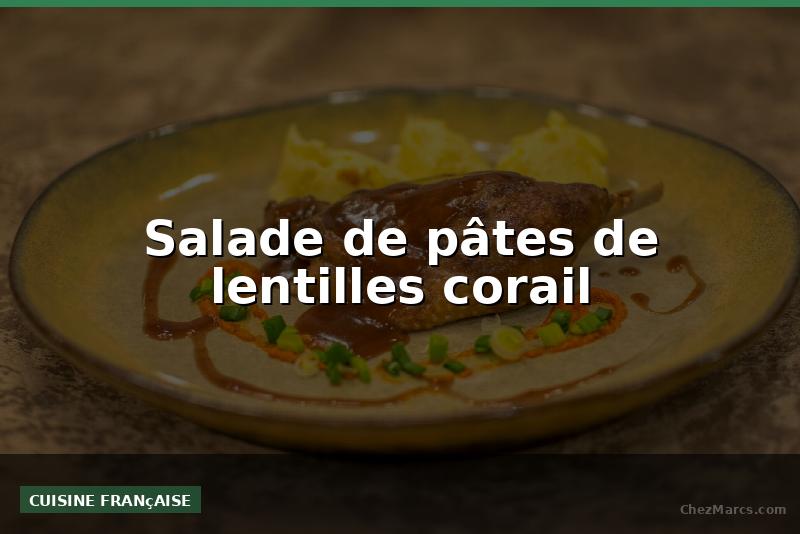 Salade de pâtes de lentilles corail
