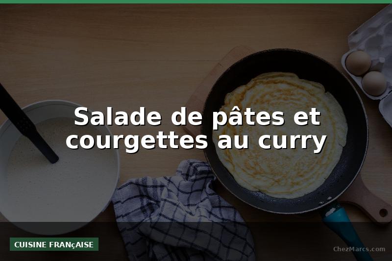 Salade de pâtes et courgettes au curry