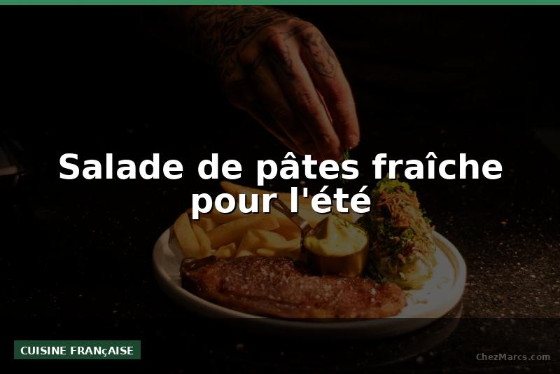 Salade de pâtes fraîche pour l'été