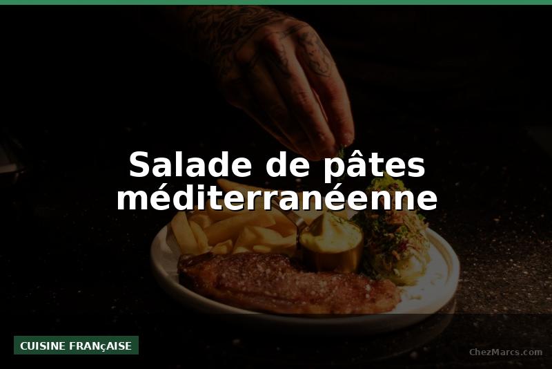 Salade de pâtes méditerranéenne