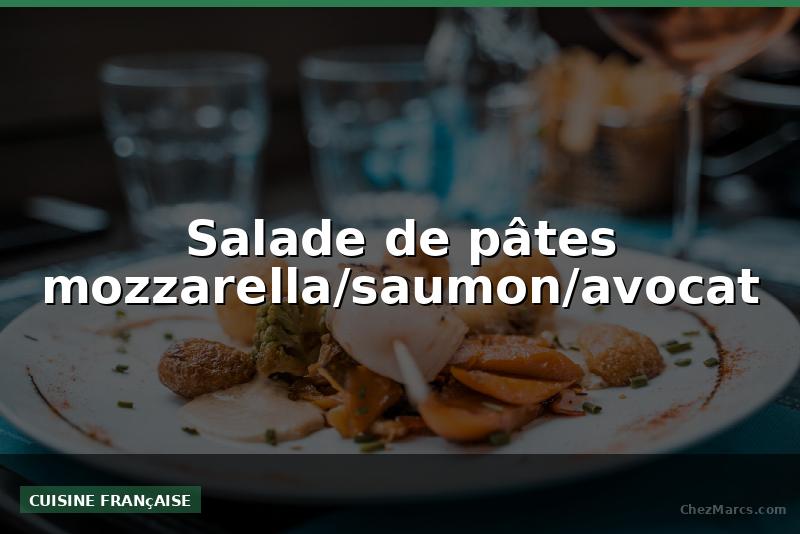 Salade de pâtes mozzarella/saumon/avocat