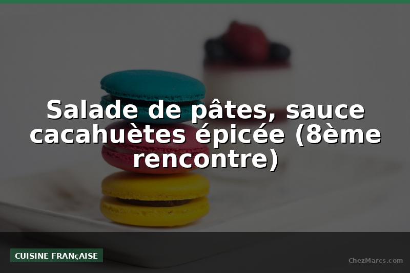Salade de pâtes, sauce cacahuètes épicée (8ème rencontre)