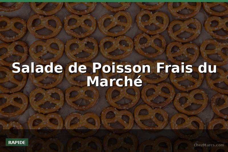 Salade de Poisson Frais du Marché