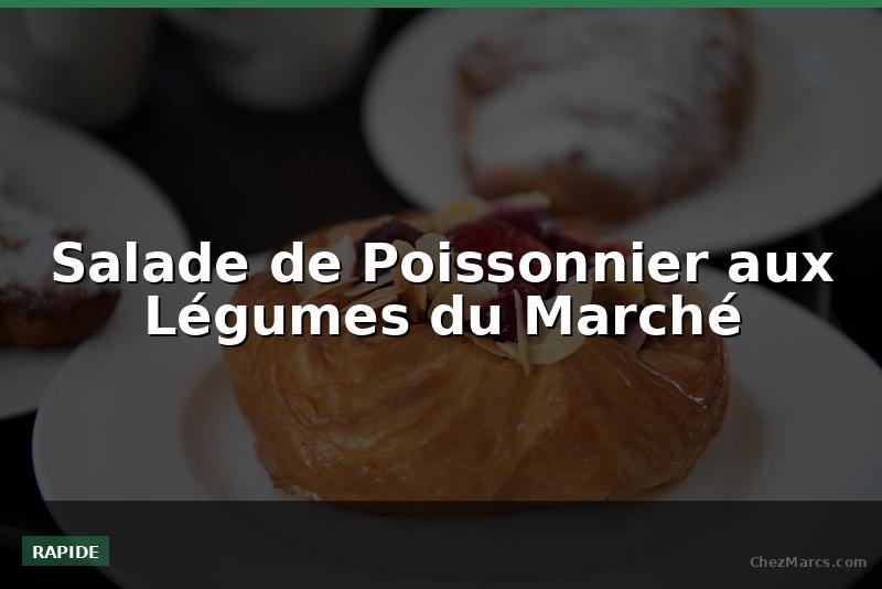 Salade de Poissonnier aux Légumes du Marché