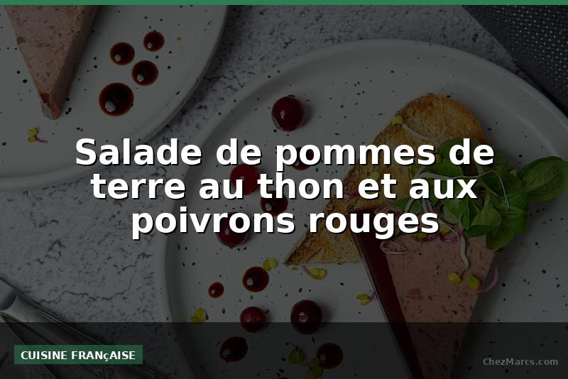 Salade de pommes de terre au thon et aux poivrons rouges