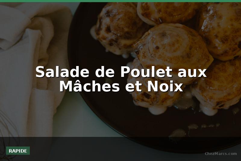 Salade de Poulet aux Mâches et Noix