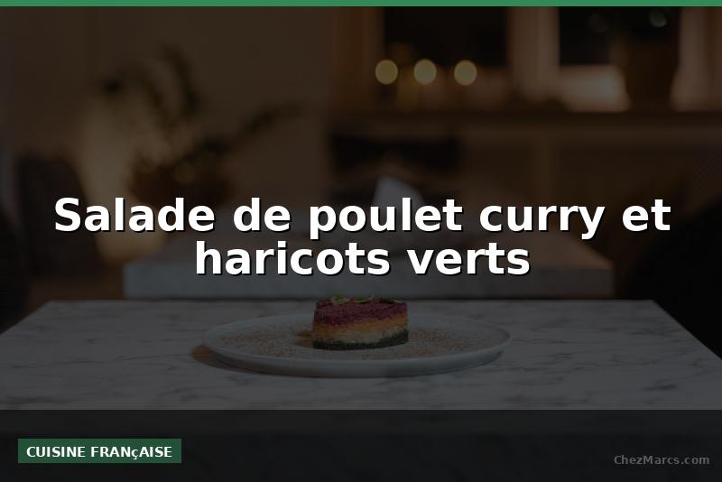 Salade de poulet curry et haricots verts