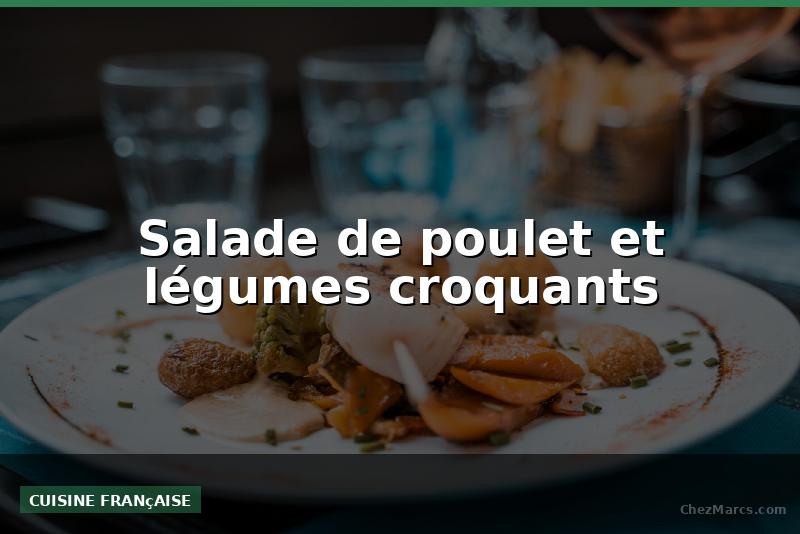 Salade de poulet et légumes croquants