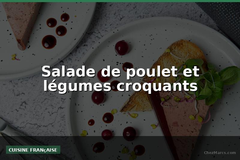 Salade de poulet et légumes croquants