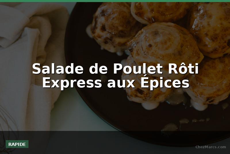 Salade de Poulet Rôti Express aux Épices