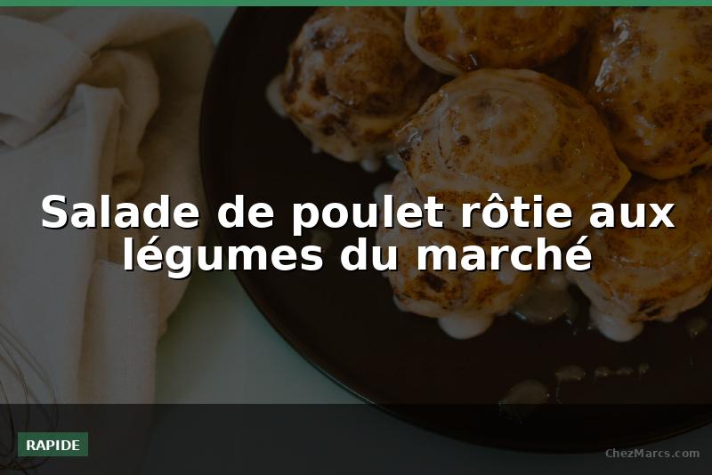 Salade de poulet rôtie aux légumes du marché