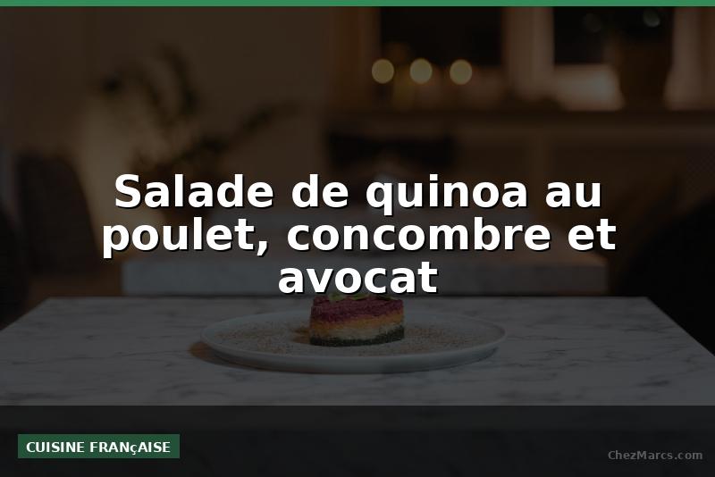 Salade de quinoa au poulet, concombre et avocat