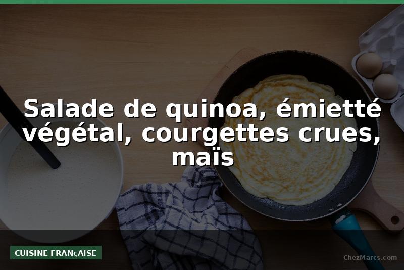 Salade de quinoa, émietté végétal, courgettes crues, maïs