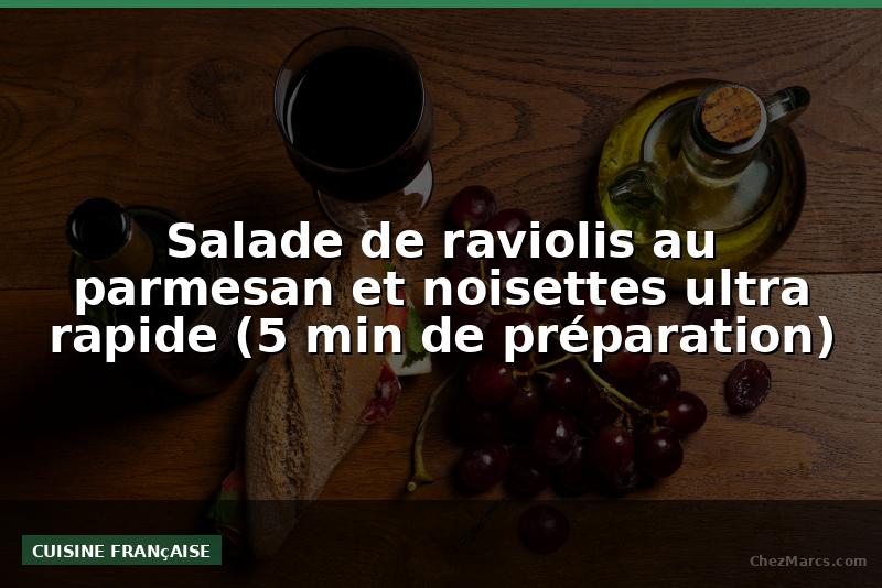 Salade de raviolis au parmesan et noisettes ultra rapide (5 min de préparation)