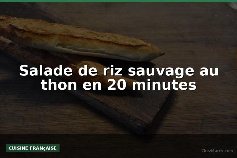 Salade de riz sauvage au thon en 20 minutes